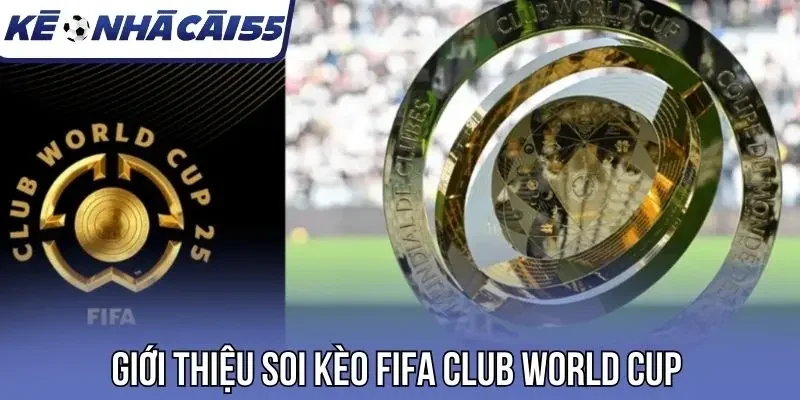 Giới thiệu soi kèo FIFA Club World Cup 