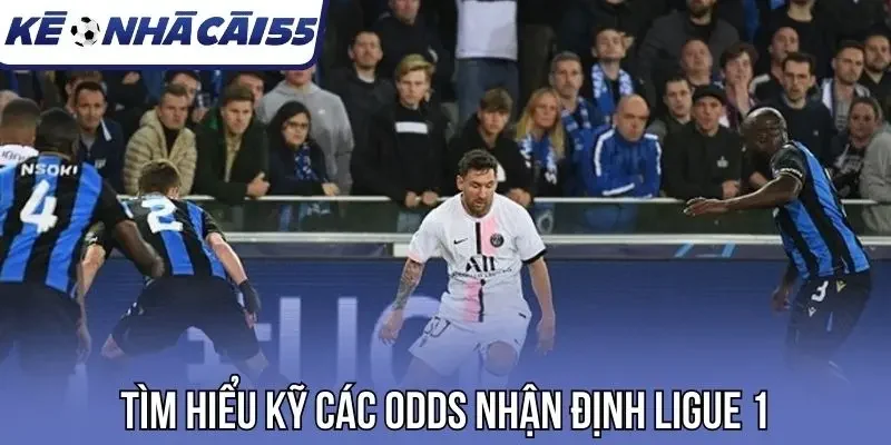 Tìm hiểu kỹ các odds nhận định Ligue 1