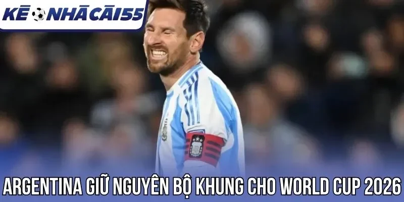 Argentina giữ nguyên bộ khung cho World cup 2026