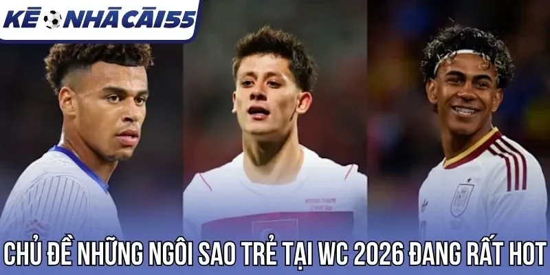 Chủ đề những ngôi sao trẻ tại WC 2026 đang rất hot
