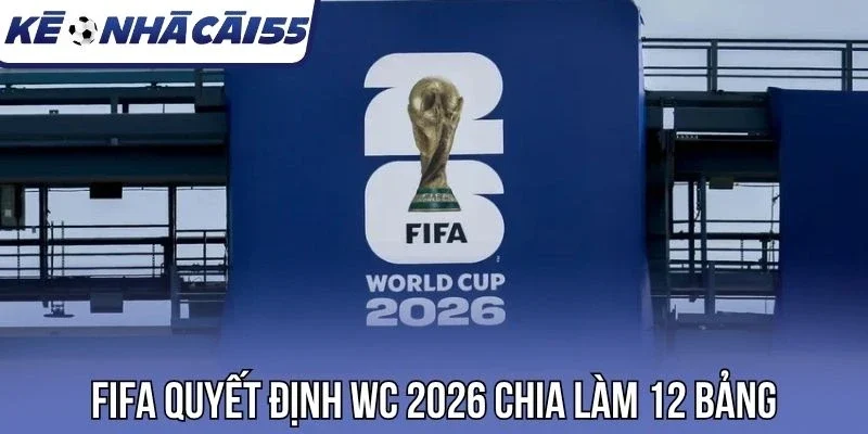 FIFA quyết định WC 2026 chia làm 12 bảng