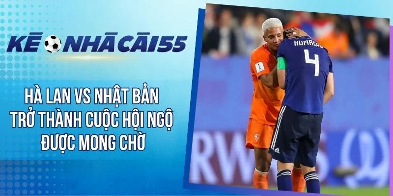 Hà Lan Vs Nhật Bản Trở Thành Cuộc Hội Ngộ Được Mong Chờ
