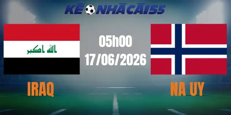 Kèo Nhà Cái Iraq Vs Na Uy – Bảng I World Cup 05h00 17/06/2026