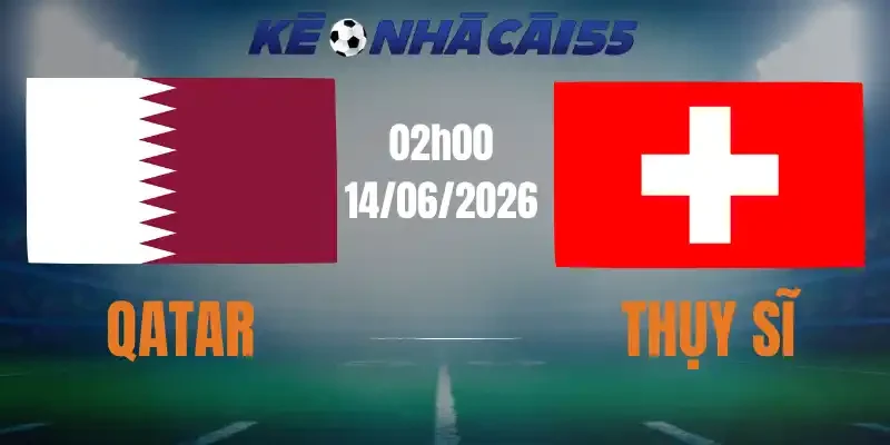 Kèo Nhà Cái Qatar Vs Thụy Sĩ – Bảng B World Cup 02h00 14/06/2026
