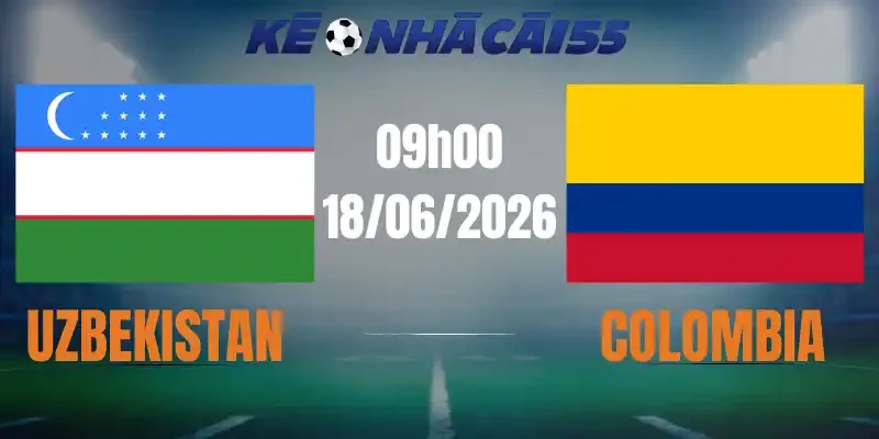 Kèo Nhà Cái Uzbekistan Vs Colombia – Bảng K World Cup 09h00 18/06/2026
